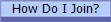 How Do I Join?